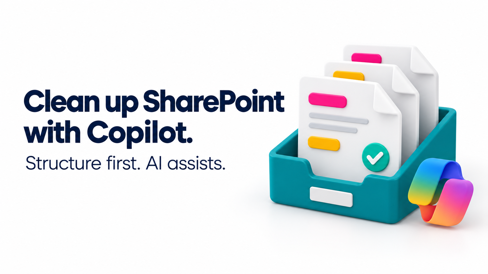 Clean up SharePoint with Copilot. Structure first. AI assists. Organised documents in a teal library tray.